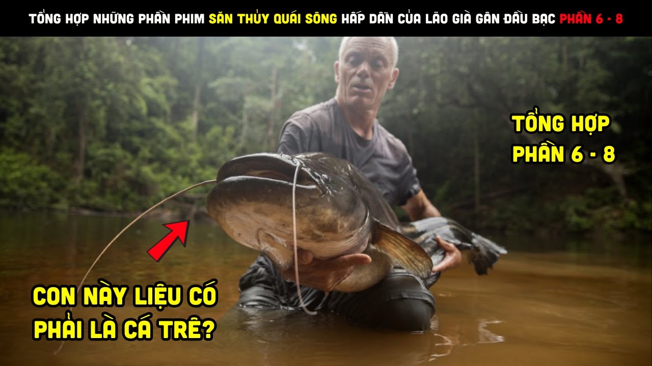 Tổng Hợp Những Phần Phim Săn Thủy Quái Sông Hấp Dẫn Của Lão Già Gân Đầu Bạc (Phần 6 - 8)