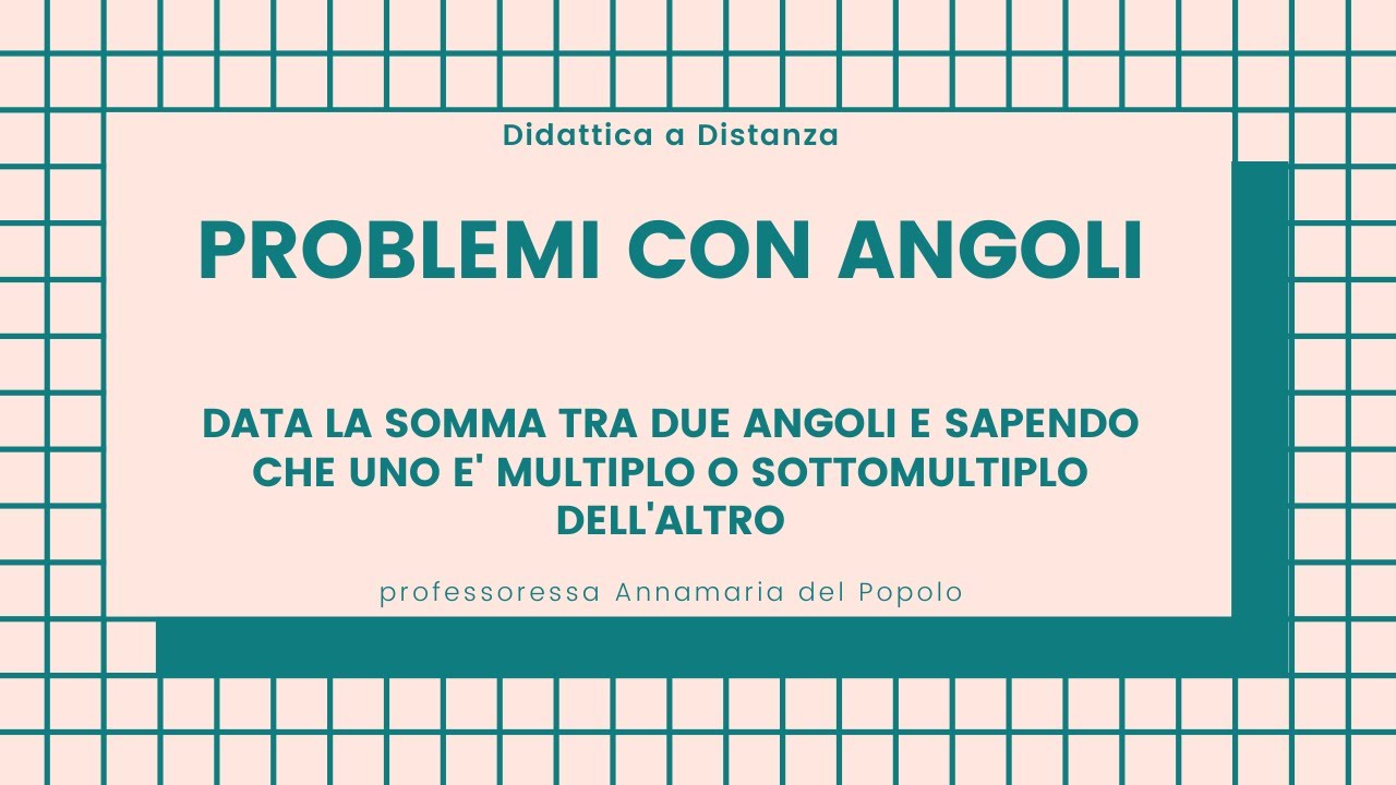 Problemi sugli angoli nota la loro somma e sapendo che uno è multiplo o sottomultiplo dell'altro