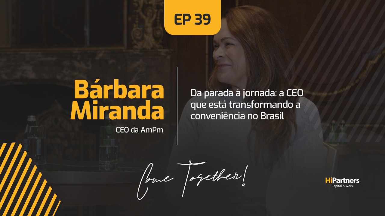 Come Together EP 39 | Bárbara Miranda - CEO da AmPm