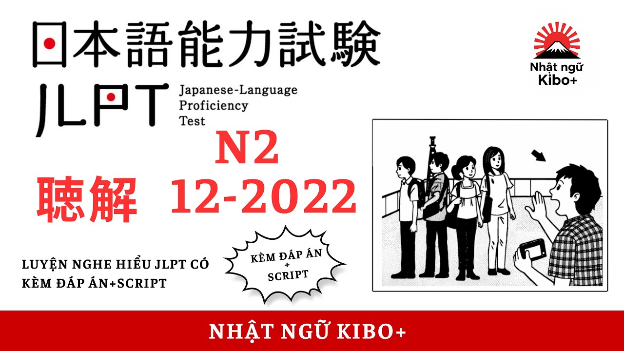 Full Đề Nghe N2 12/2022 Chính thức JLPT- Luyện Nghe N2 - Kèm đáp án + script