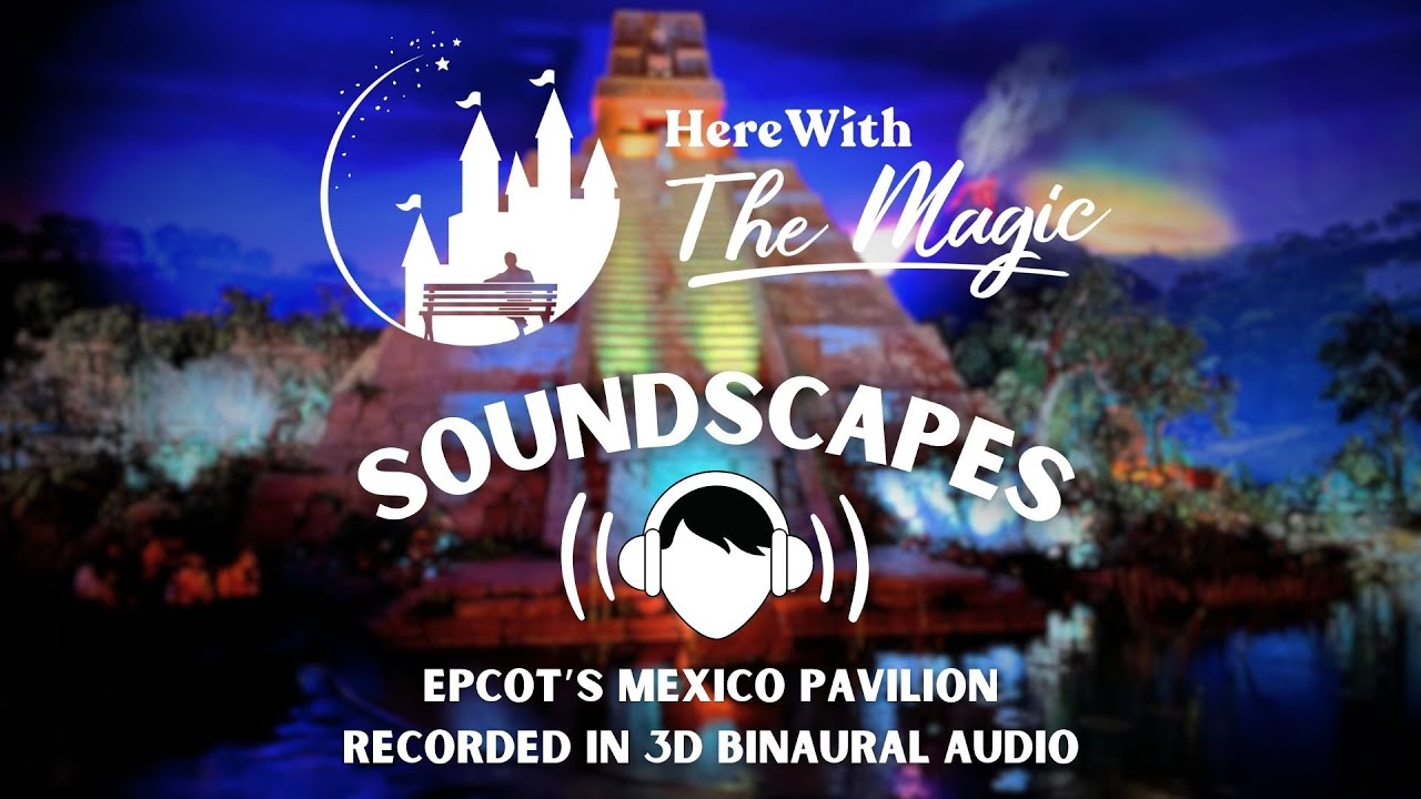 Epcot's Mexico Pavilion l World Showcase l Walt Disney World l Soundscapes