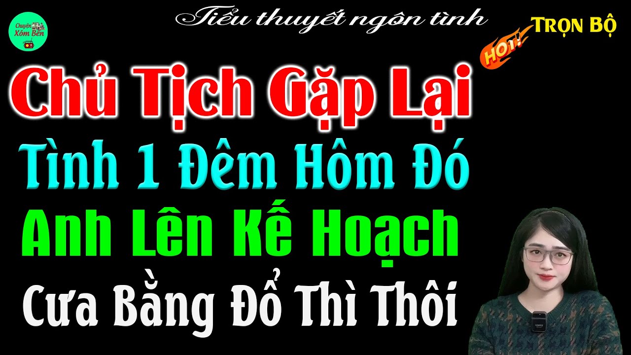 Chủ Tịch Gặp Lại Tình 1 Đêm Hôm Đó Anh Lên Kế Hoạch Cưa Đổ Thì Thôi - Full Tiểu Thuyết Ngôn Tình