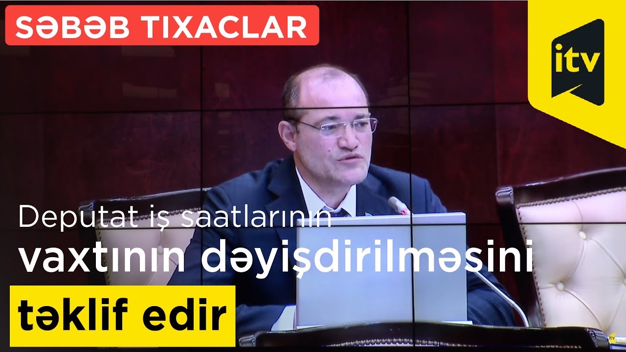 Deputat iş saatlarının vaxtının dəyişdirilməsini təklif edir-SƏBƏB TIXACLAR