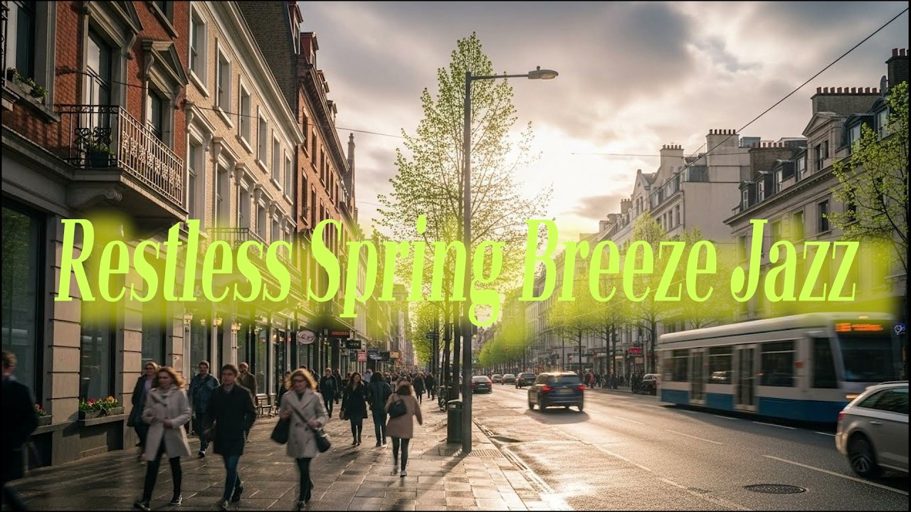 Restless Spring🌿 Restless Spring Breeze Jazz: Movement, Change, and Light Tension (5Hours) 🌿
