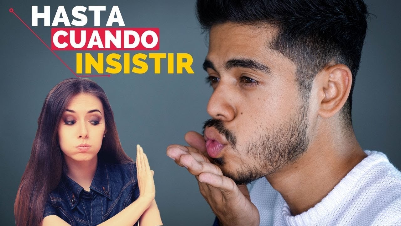 Cuándo DEJAR DE INSISTIR  a una mujer sin ser pesado