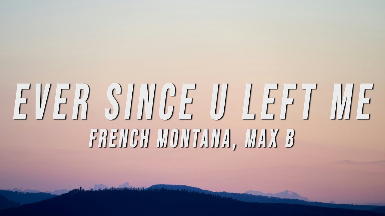 French Montana, Max B - Ever Since U Left Me (Lyrics)