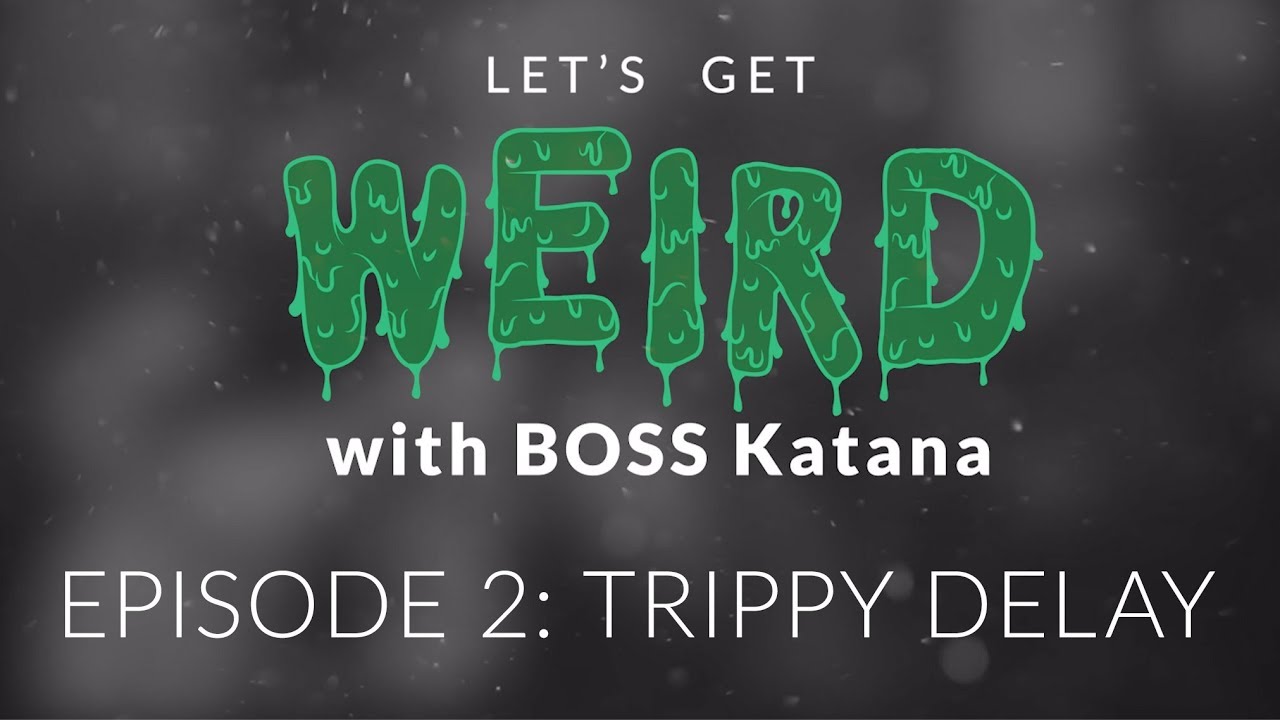 Let's Get Weird with BOSS Katana, Ep. 2: Trippy Delay