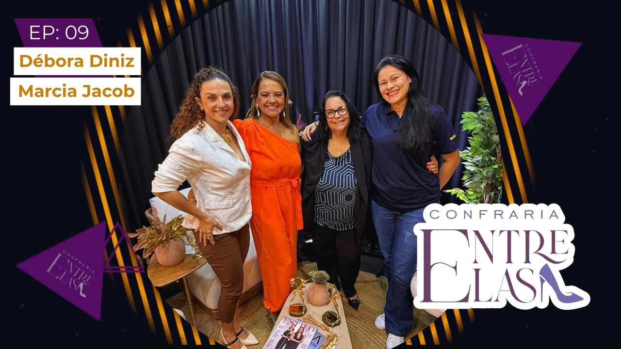 Marcia Jacob e Débora Diniz - Confraria Entre Elas Podcast & Negócios EP: 09