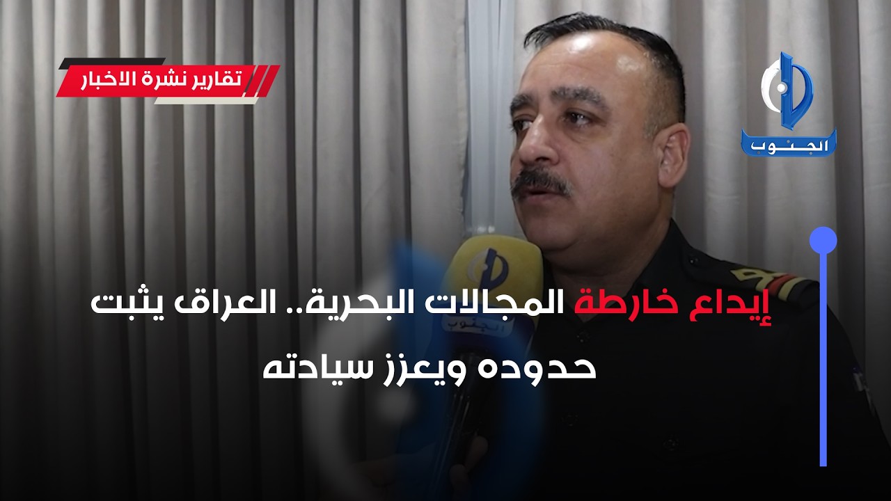 إيداع خارطة المجالات البحرية.. العراق يثبت حدوده ويعزز سيادته
