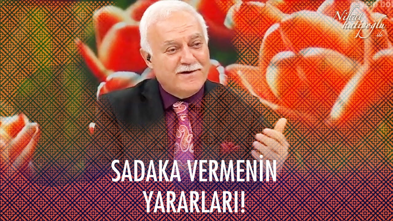 Sadaka vermenin faydaları - Nihat Hatipoğlu Sorularınızı Cevaplıyor -  9 Nisan 2021
