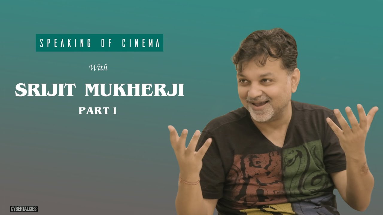 Srijit Mukherji Interview | Part 1 of 3 | Speaking of Cinema