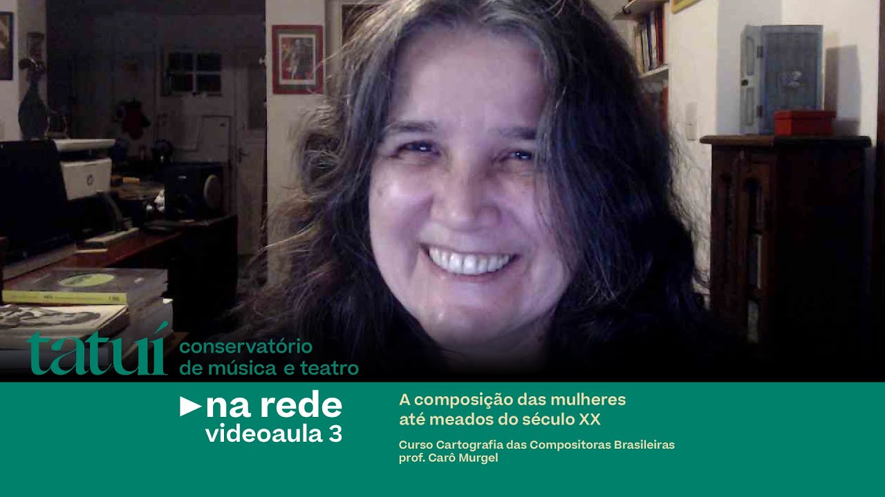CARTOGRAFIA DAS COMPOSITORAS BRASILEIRAS - Aula 3: A composi&ccedil;&atilde;o das mulheres at&eacute; meados do s&eacute;culo XX