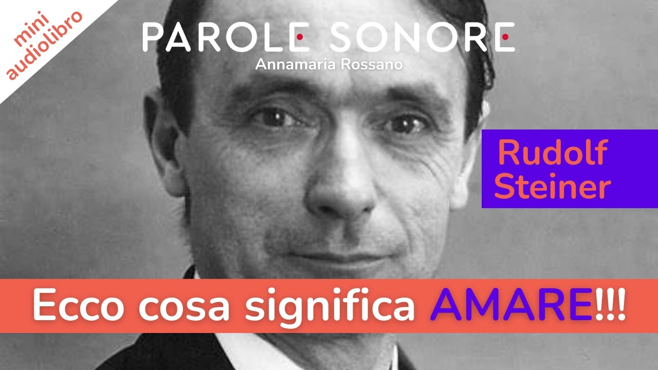 ECCO COSA SIGNIFICA AMARE!!! Rudolf Steiner - Parole Sonore Annamaria Rossano
