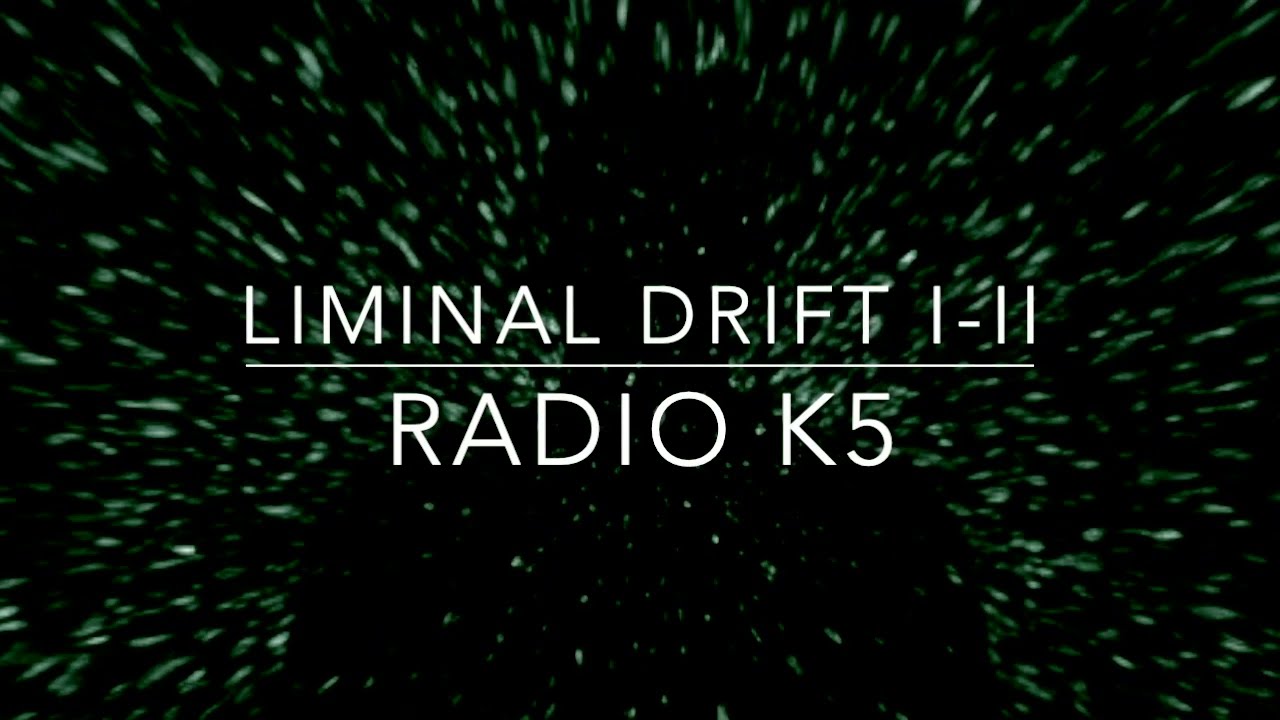 Liminal Drift I-II // Radio K5
