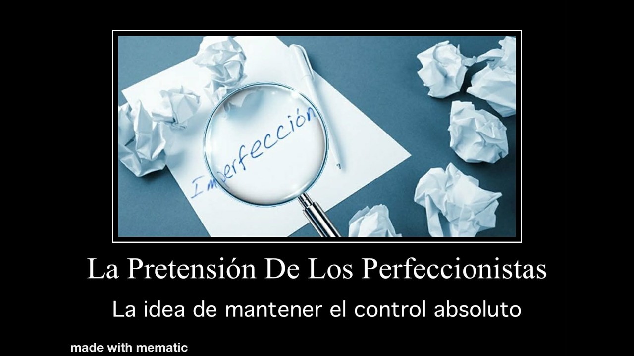La Pretensión De los Perfeccionistas. La idea de mantener el control absoluto
