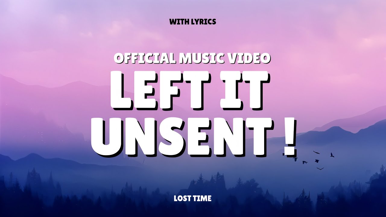 LOST TIME - LEFT IT UNSENT | ОФИЦИАЛЬНЫЙ МУЗЫКАЛЬНЫЙ КЛИП | С ТЕКСТОМ ПЕСНИ