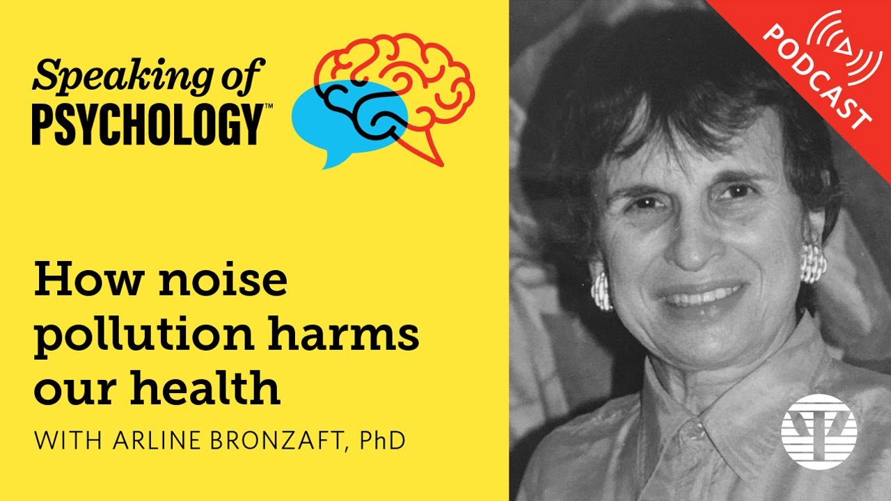 How noise pollution harms our health, with Arline Bronzaft, PhD | Speaking of Psychology