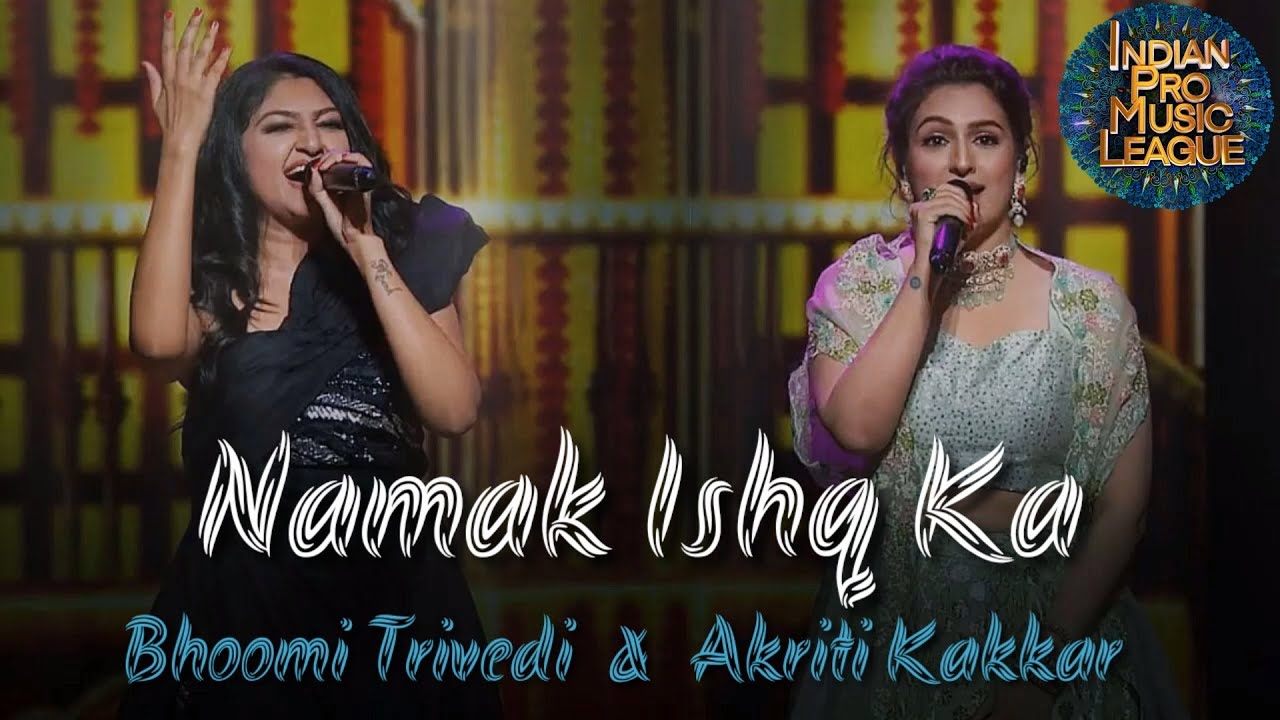 Bhoomi Trivedi, Akriti Kakkar - Namak Ishq Ka - Indian Pro Music League IPML Live Stage Performance