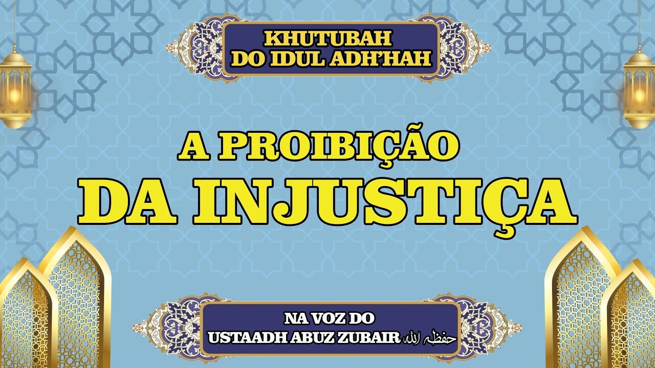 A PROIBIÇÃO DA INJUSTIÇA - IDUL ADH'HA - 🎙️ USTAADH ABUZ ZUBAIR حفظه الله تعالى 