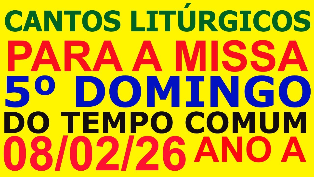 CANTOS PARA O ( 5º DOMINGO DO TEMPO COMUM, ANO A ) DIA 08/02/2026