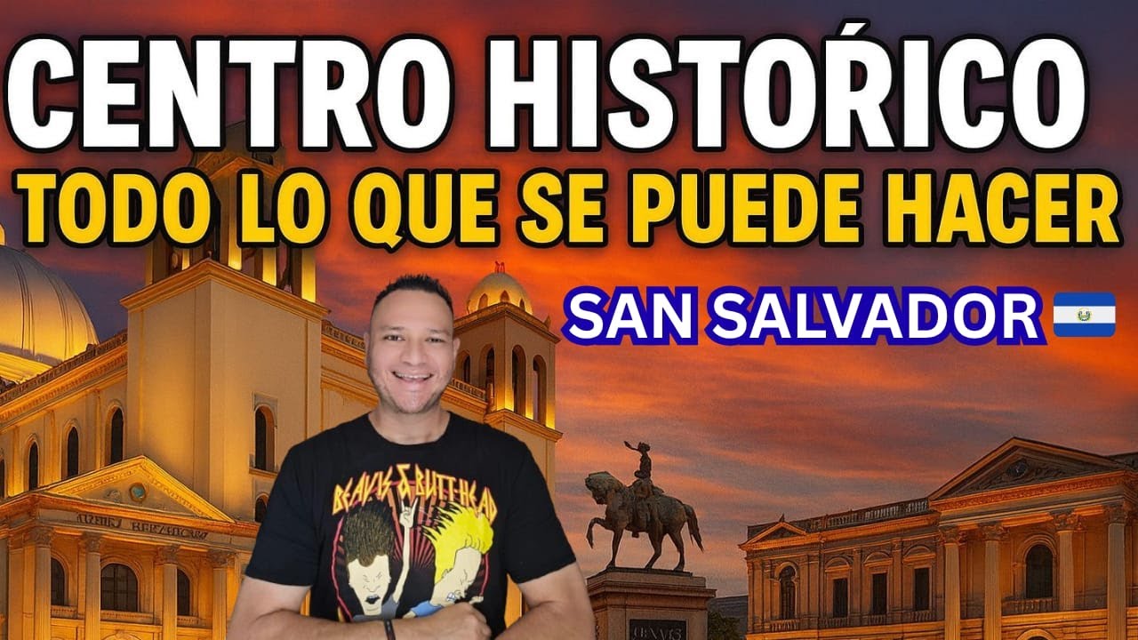 Que hacer en EL SALVADOR y su CENTRO HISTORICO?