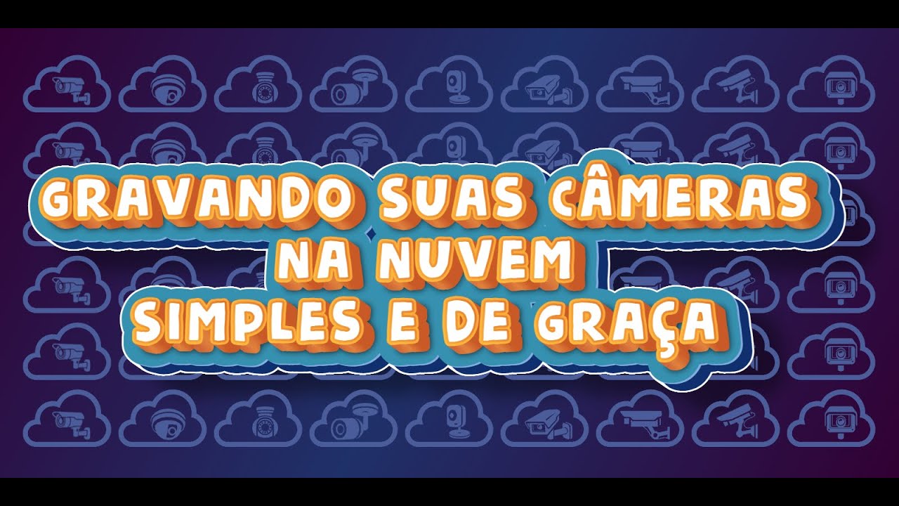 Gravando Suas Câmeras Na Nuvem de Forma Simples, e De Graça