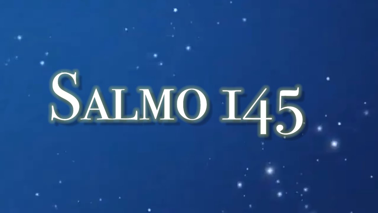 Salmo 145 (Sl 145) - Bendize, minha alma, louva ao Senhor!