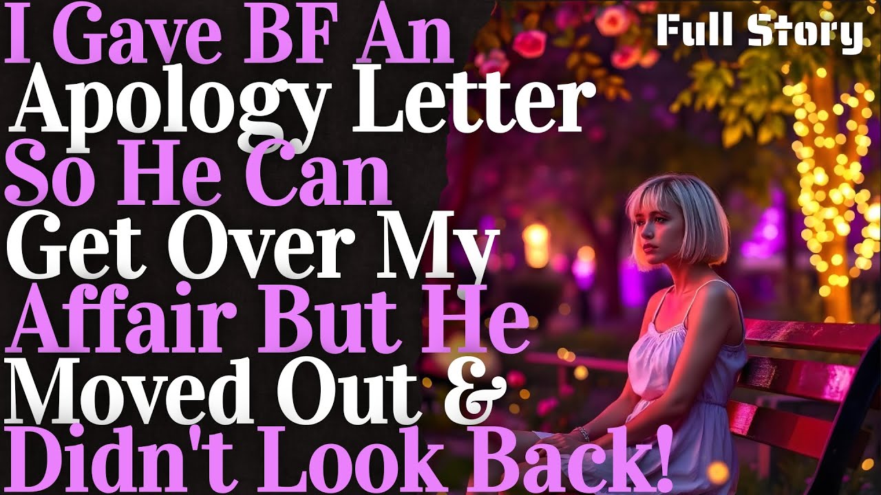 I gave BF an apology letter for my affair but he just moved out!