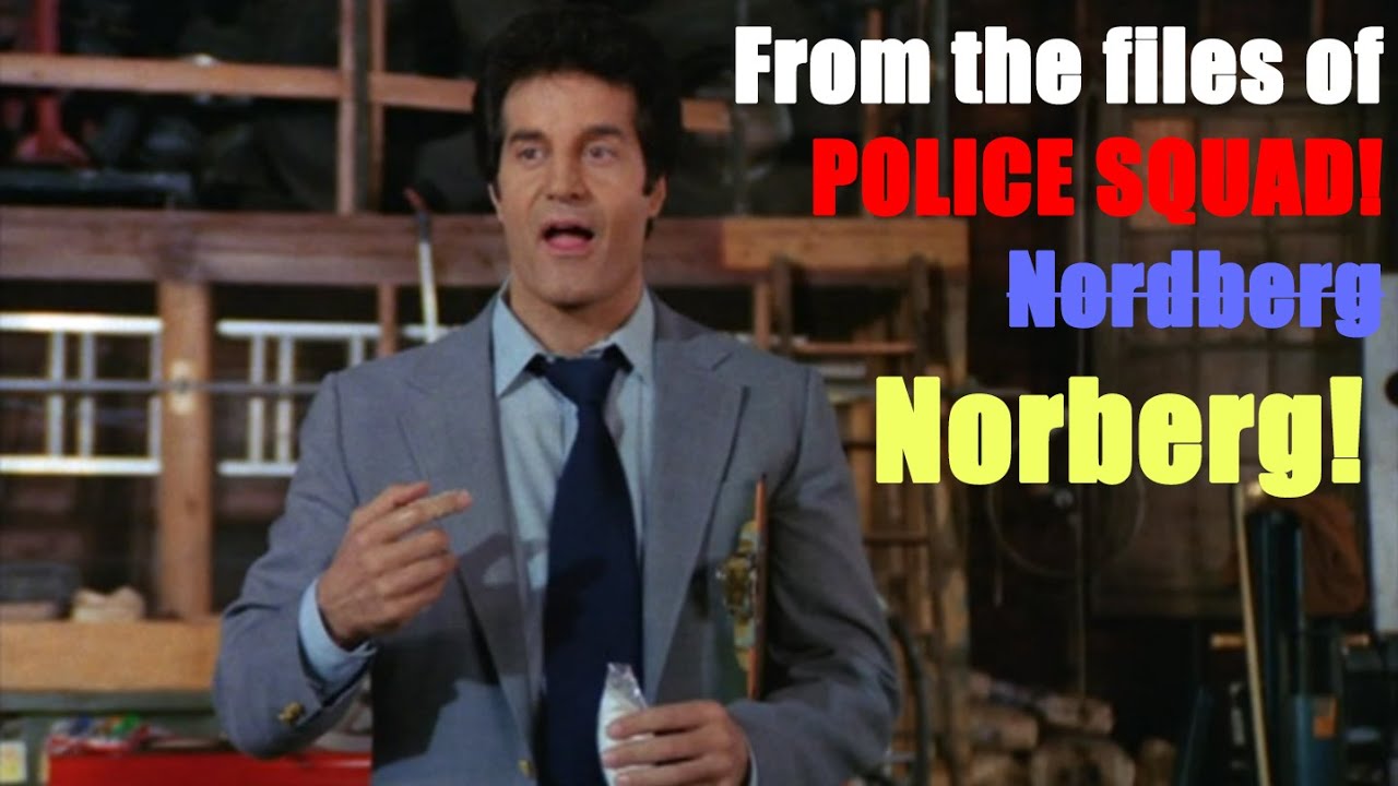 Norberg from POLICE SQUAD!