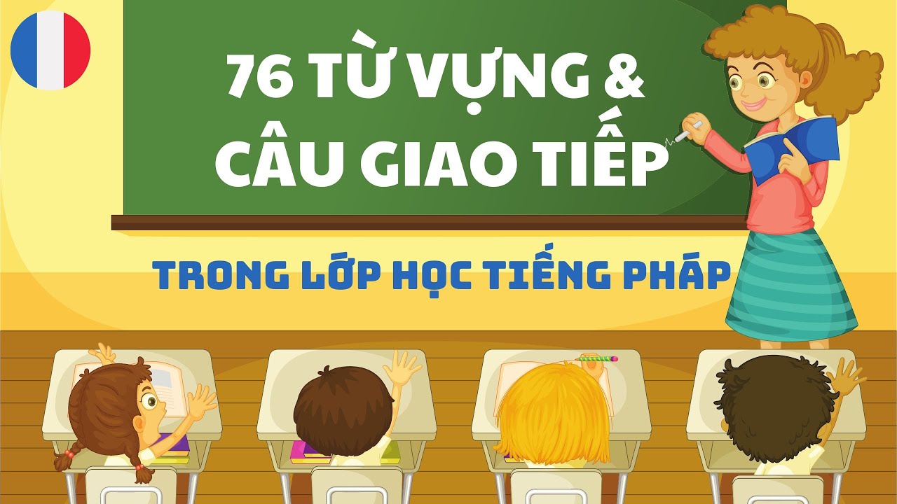 76 TỪ VỰNG & CÂU GIAO TIẾP TRONG LỚP HỌC TIẾNG PHÁP |GIAO TIẾP TIẾNG PHÁP|TỰ HỌC TIẾNG PHÁP