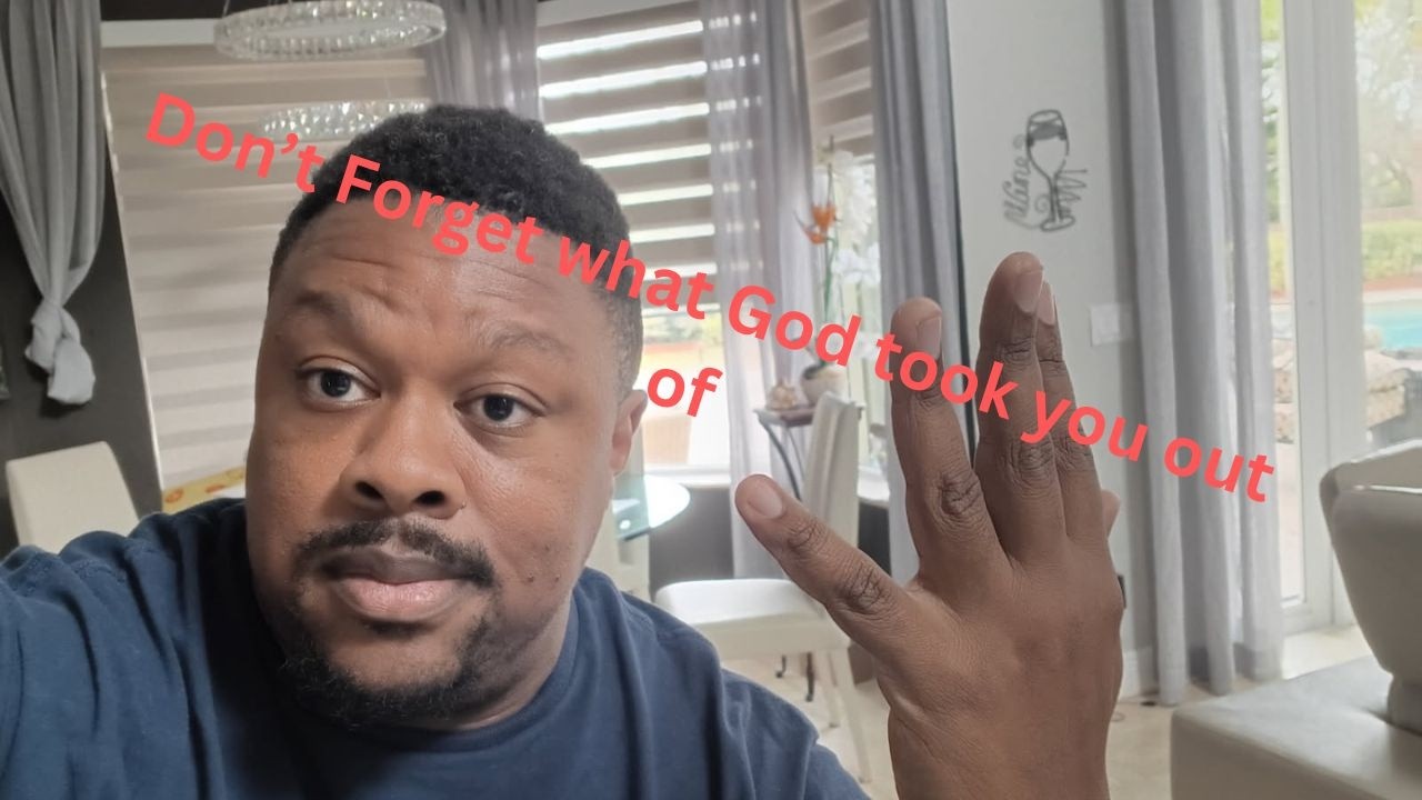 Don't forget what God took you out of
