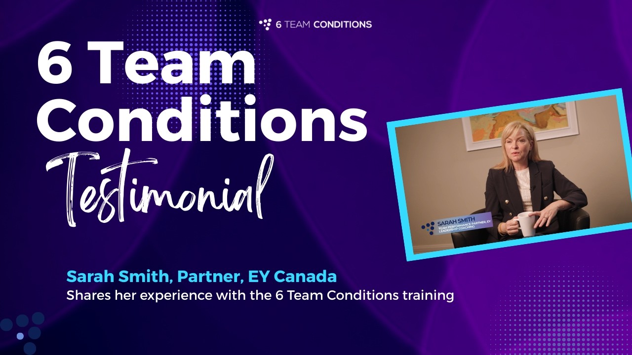 Sarah Smith (EY Canada) Shares her experience with 6 Team Conditions Training