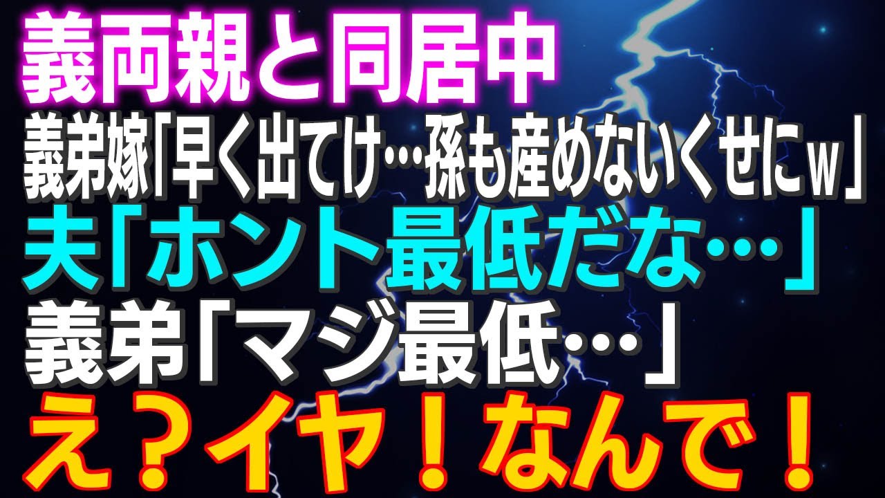 【スカッとする話】義両親と同居中 義弟嫁「早く出てけ…孫も産めないくせにｗ」夫「ホント最低だな…」義弟「マジ最低…」え？イヤ！なんで！