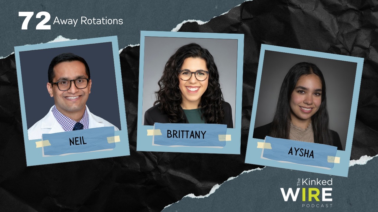 The Kinked Wire episode 72: Away rotations | Aysha Alani,  Brittany Brookner, MD, & Neil Jain, MD