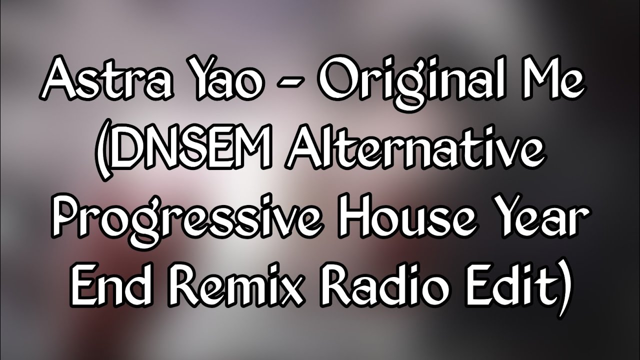 Astra Yao - Original Me (DNSEM Alternative Progressive House Year End Remix Radio Edit)