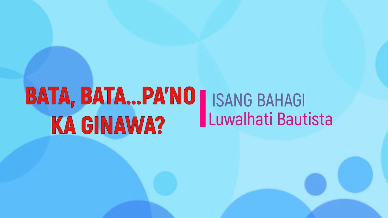 BATA BATA PANO KA GINAWA | LUWALHATI BAUTISTA (ISANG BAHAGI)