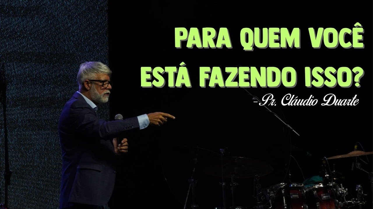 Para Quem Você Está Fazendo Isso? - Pr. Claudio Duarte