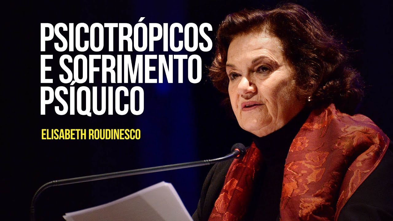 Elisabeth Roudinesco – Psicotrópicos e sofrimento psíquico