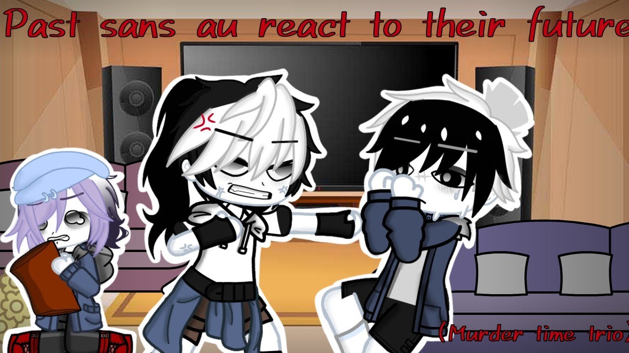 Past sans au react to their future|Murder time trio|(2/3)