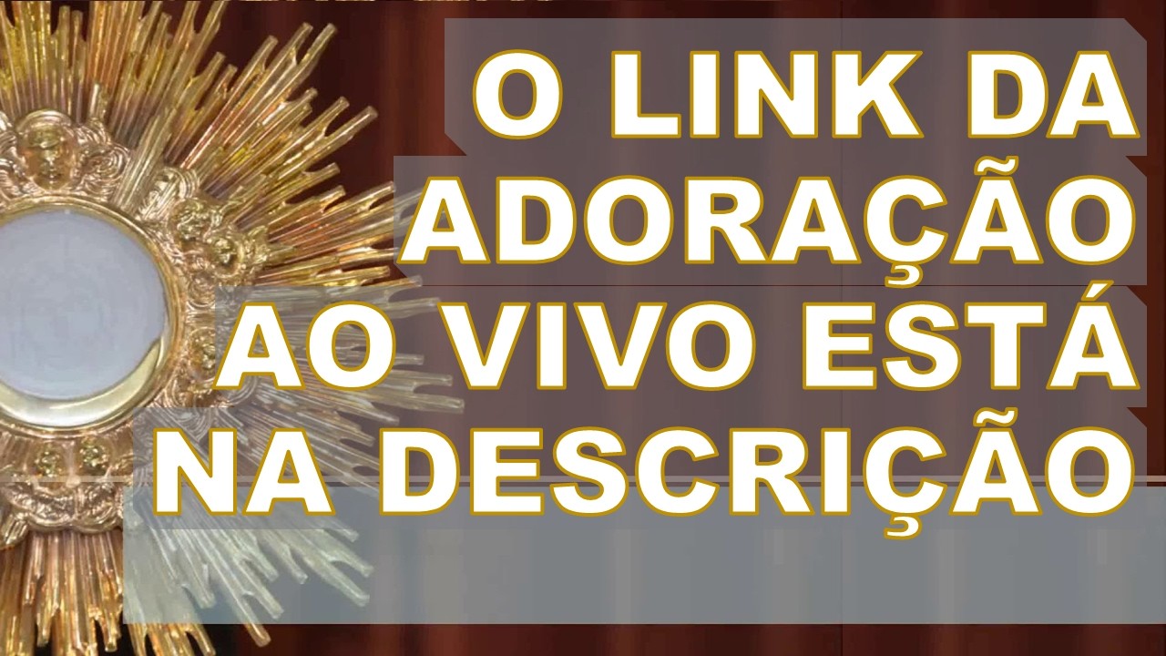 ADORAÇÃO AO SANTÍSSIMO SACRAMENTO AO VIVO