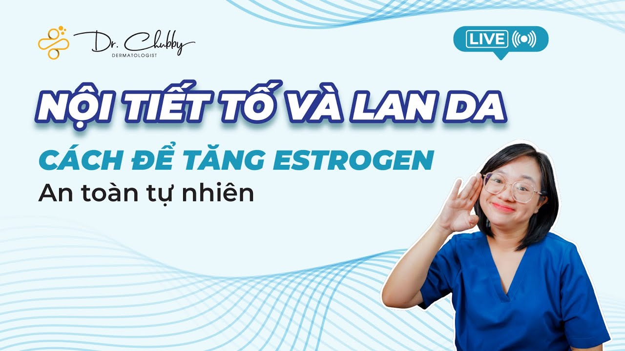 NỘI TIẾT TỐ VÀ LÀN DA: CÁCH ĐỂ TĂNG ESTROGEN AN TOÀN TỰ NHIÊN