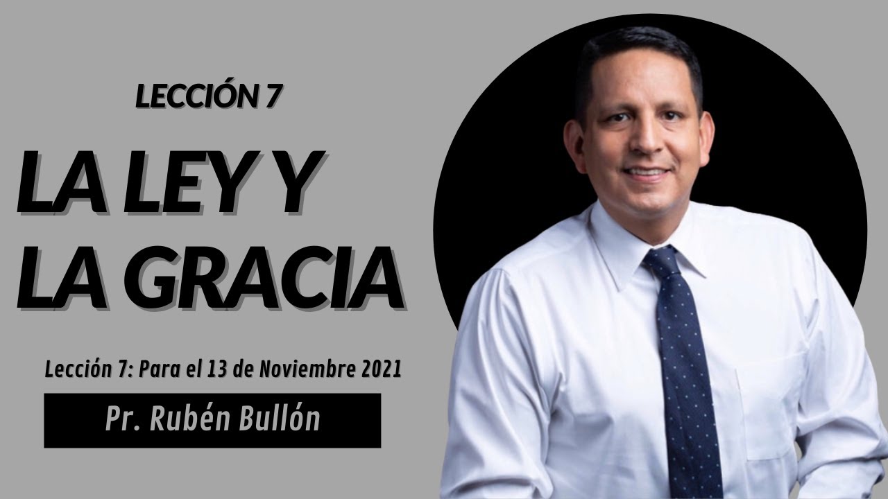 LECCIÓN 7 - LA LEY Y LA GRACIA - Pr. Rubén Bullón