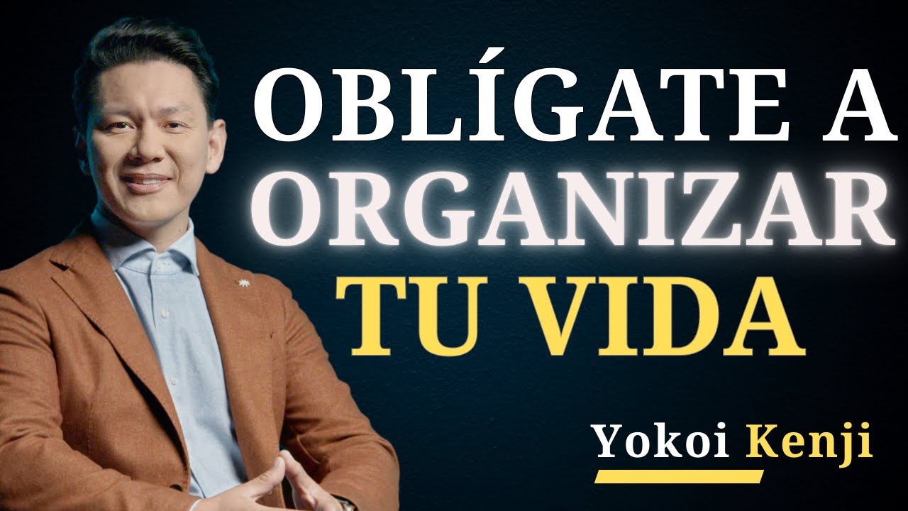 Oblígate a ORGANIZAR tu VIDA | Yokoi Kenji