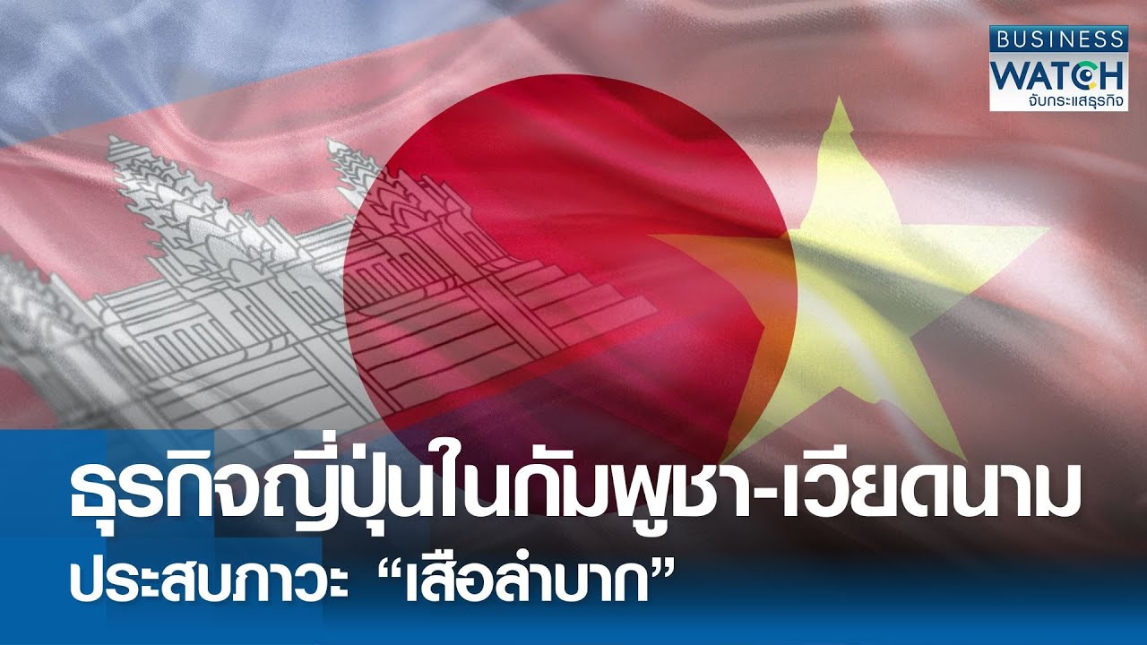 “ธุรกิจญี่ปุ่น“ ในกัมพูชา-เวียดนาม “เสือลำบาก” | BUSINESS WATCH | 05-02-69