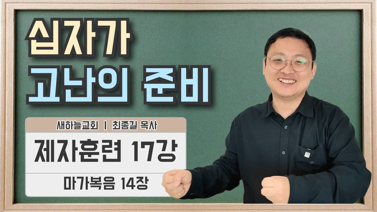 새하늘교회 제자훈련 17강 마가복음 14장