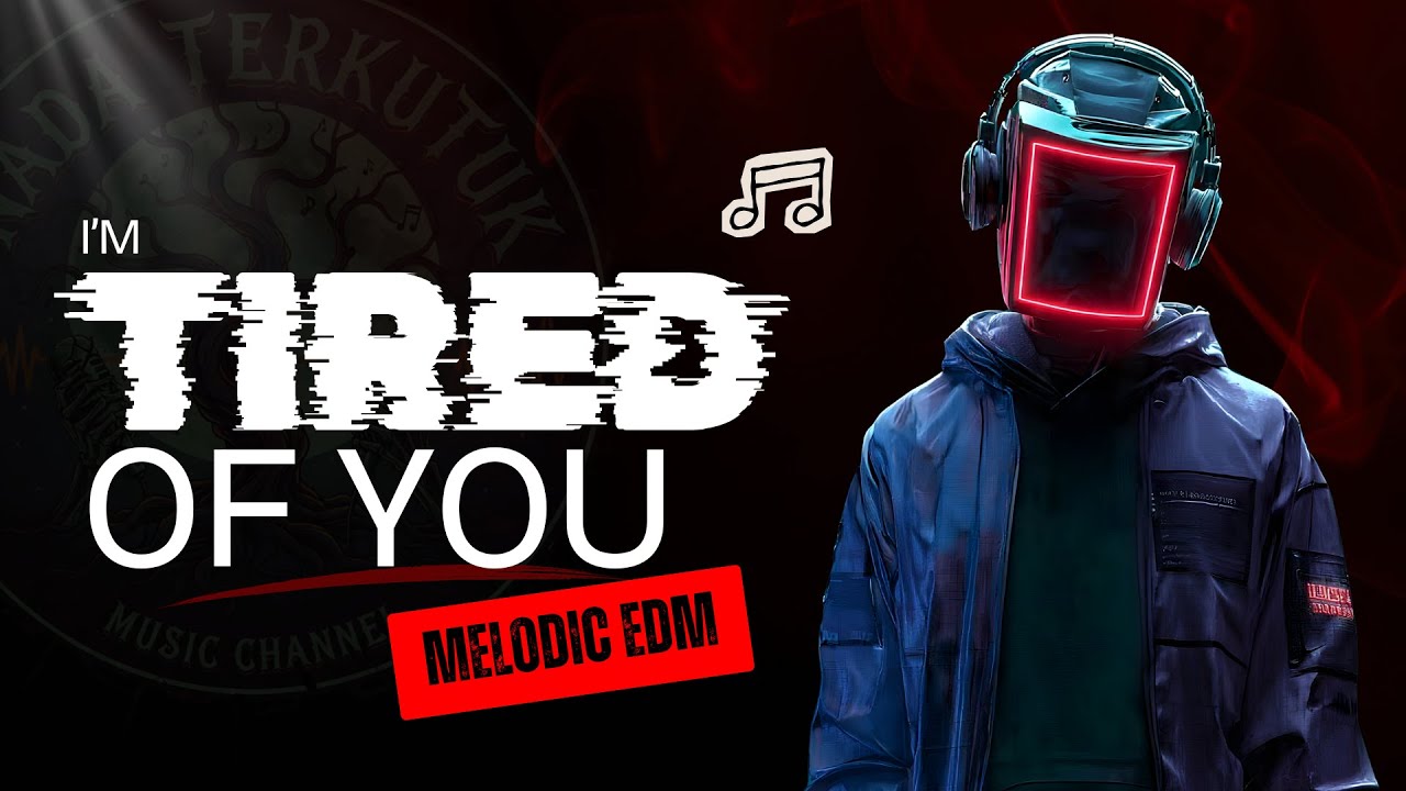 🎵 I’m Tired of You – NT 😈 | Melodic EDM – Chill Emotional EDM Breakup Vibes