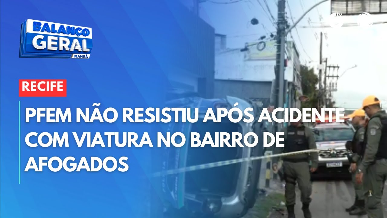 PFEM não resistiu após acidente com viatura no bairro de Afogados