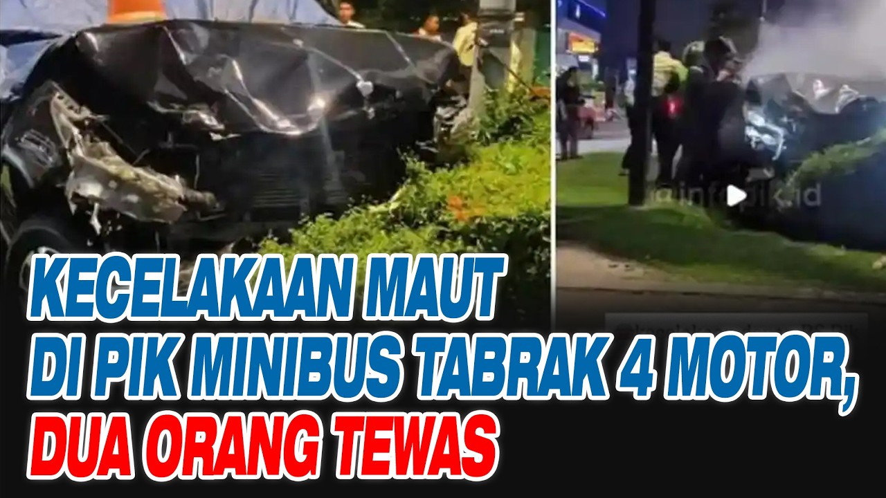 Kecelakaan Maut di PIK Minibus Tabrak 4 Motor, Dua Orang Tewas