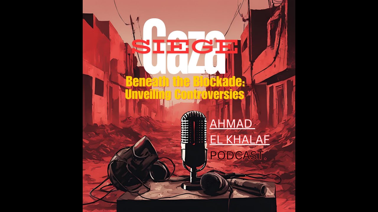 Beneath the Blockade: Gaza Siege & its Refugees - Ahmad El Khalaf Podcast
