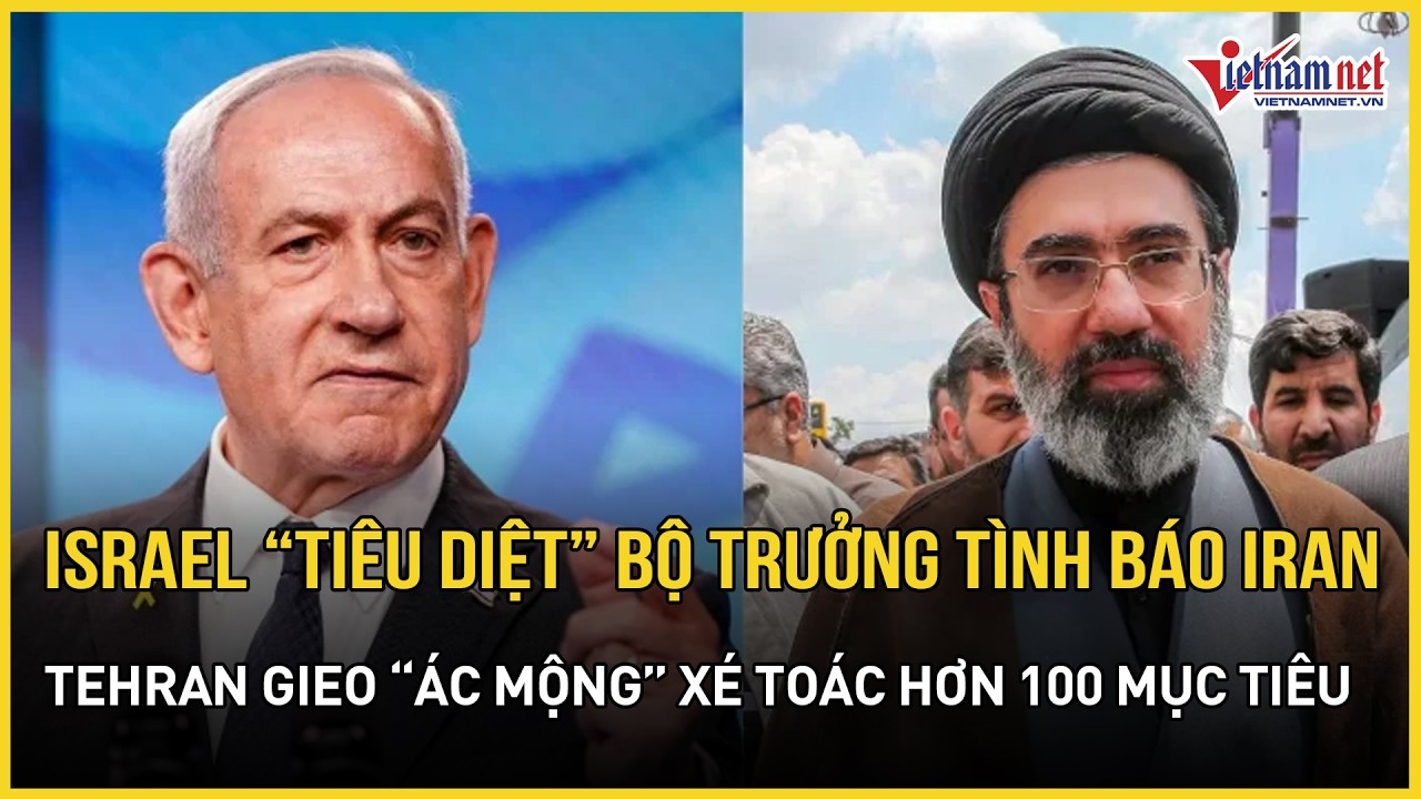 Rực lửa: Israel “tiêu diệt” Bộ trưởng tình báo Iran, Tehran gieo “ác mộng” xé toác hơn 100 mục tiêu